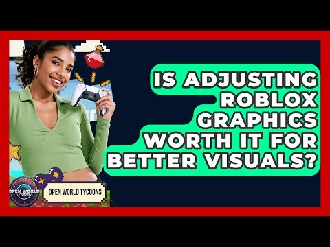 Is Adjusting Roblox Graphics Worth It For Better Visuals? - Open World Tycoons
