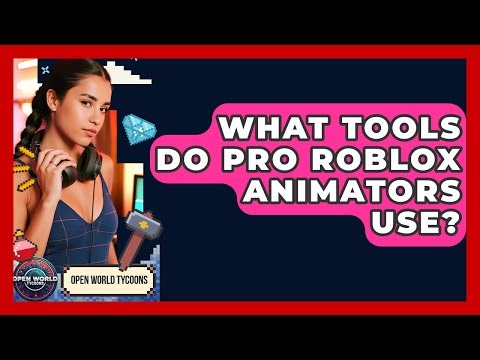 What Tools Do Pro Roblox Animators Use? - Open World Tycoons