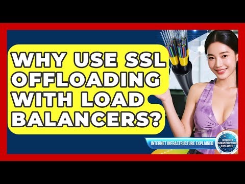 Why Use SSL Offloading With Load Balancers? - Internet Infrastructure Explained