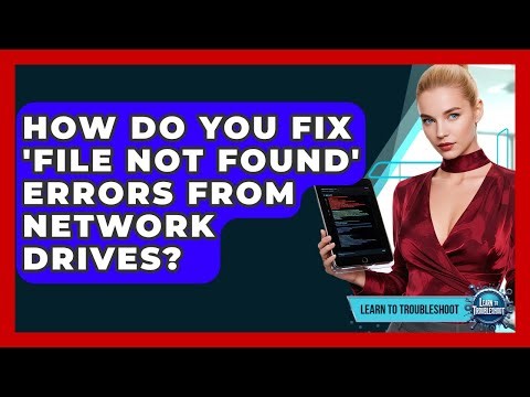 How Do You Fix 'File Not Found' Errors From Network Drives? - Learn To Troubleshoot
