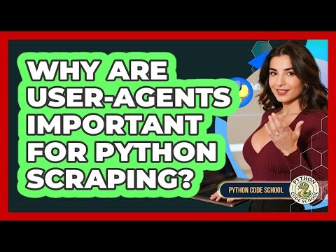 Why Are User-Agents Important For Python Scraping? - Python Code School