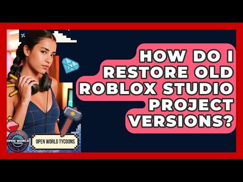 How Do I Restore Old Roblox Studio Project Versions? - Open World Tycoons