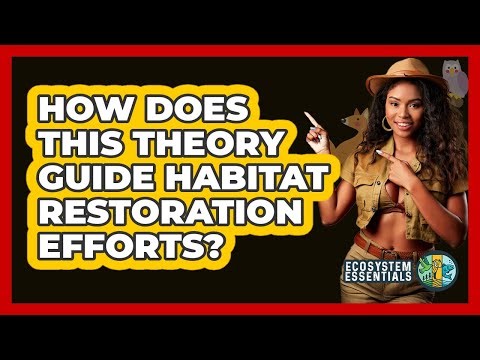 How Does This Theory Guide Habitat Restoration Efforts?