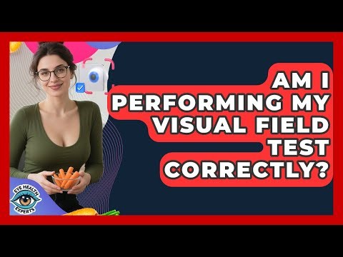 Am I Performing My Visual Field Test Correctly? - Eye Health Experts