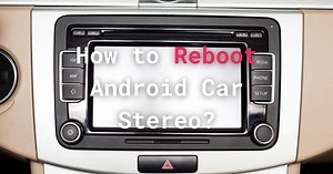 How to Reboot Android Car Stereo? 4 Methods