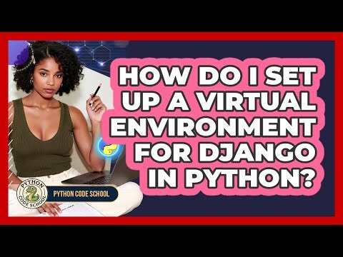 How Do I Set Up A Virtual Environment For Django In Python? - Python Code School