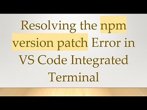 Resolving the npm version patch Error in VS Code Integrated Terminal