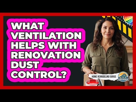What Ventilation Helps With Renovation Dust Control?