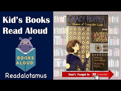 Read Aloud Grace Hopper Queen of Computer Code Written by Laurie Wallmark Illustrated by Katy Wu