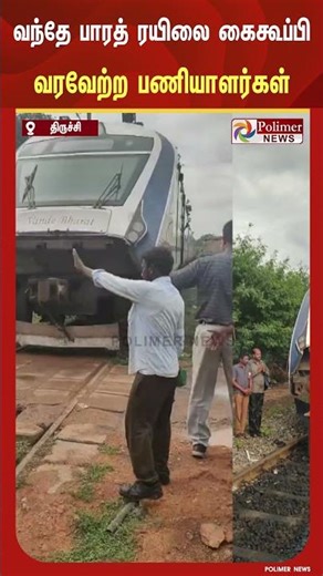 திருச்சி பொன்மலை பணிமனைக்கு வந்த வந்தே பாரத் ரயிலை கைகூப்பி வரவேற்ற ரயில்வே பணியாளர்கள்....