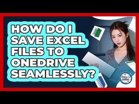 How Do I Save Excel Files To OneDrive Seamlessly? - Docs and Sheets Pro