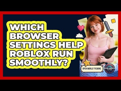 Which Browser Settings Help Roblox Run Smoothly?