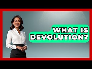 What Is Devolution? - The Right Politics