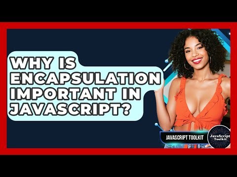 Why Is Encapsulation Important In JavaScript? - JavaScript Toolkit