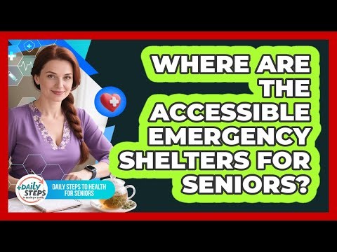 Where Are The Accessible Emergency Shelters For Seniors? - Daily Steps to Health For Seniors