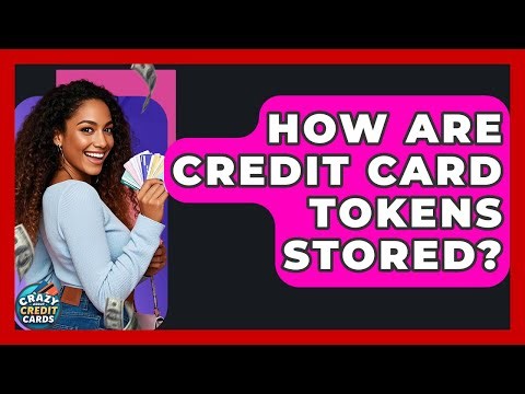 How Are Credit Card Tokens Stored? - Crazy About Credit Cards