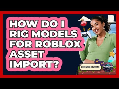 How Do I Rig Models For Roblox Asset Import? - Open World Tycoons