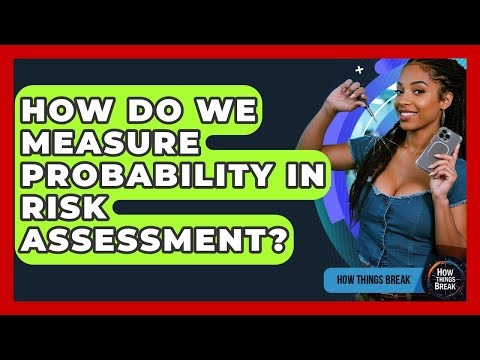 How Do We Measure Probability In Risk Assessment? - How Things Break