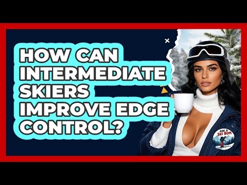 How Can Intermediate Skiers Improve Edge Control? - Ask A Ski Bum