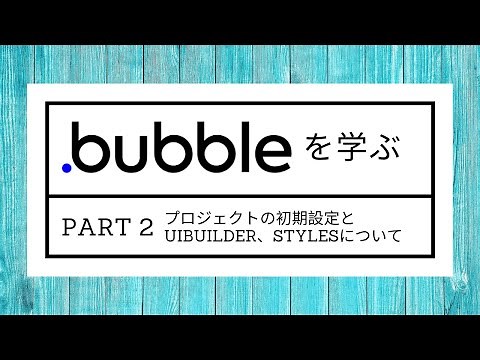 Bubbleの使い方 - Part 2 - プロジェクトの初期設定とUIBuilder、Stylesについて