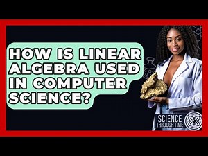 How Is Linear Algebra Used In Computer Science? - Science Through Time