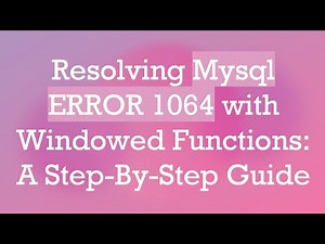 Resolving Mysql ERROR 1064 with Windowed Functions: A Step-By-Step Guide