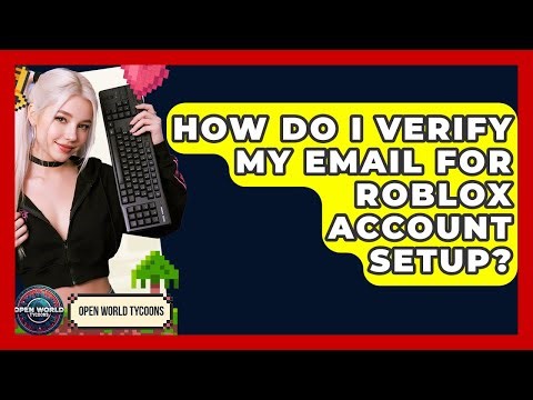 How Do I Verify My Email For Roblox Account Setup? - Open World Tycoons