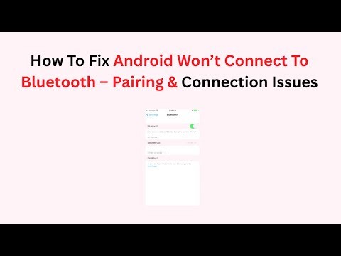 How To Fix Android Won’t Connect To Bluetooth – Pairing & Connection Issues