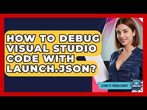 How To Debug Visual Studio Code With Launch.json? - Learn To Troubleshoot