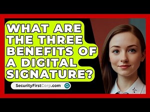 What Are The Three Benefits Of A Digital Signature? - SecurityFirstCorp.com