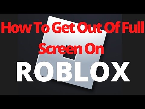 How To Get Out Of Full Screen On Roblox