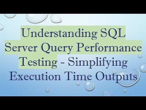 Understanding SQL Server Query Performance Testing - Simplifying Execution Time Outputs
