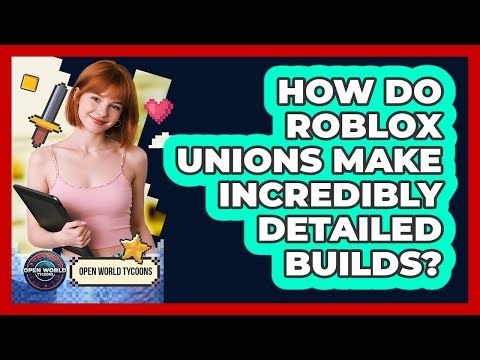 How Do Roblox Unions Make Incredibly Detailed Builds? - Open World Tycoons