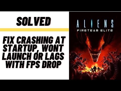 How to Fix Aliens:Fireteam Elite Crashing at Startup, Won't Launch or Lags with FPS Drop