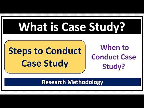 What is Case Study? Why and When to Conduct Case Study? Steps of Case Study