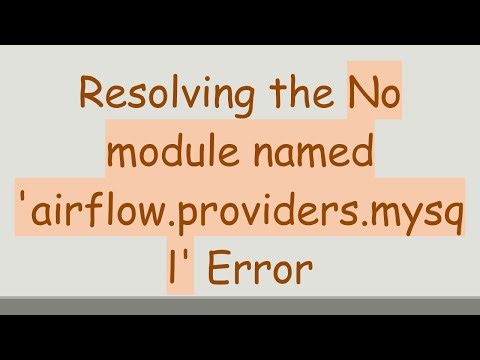 Resolving the No module named 'airflow.providers.mysql' Error