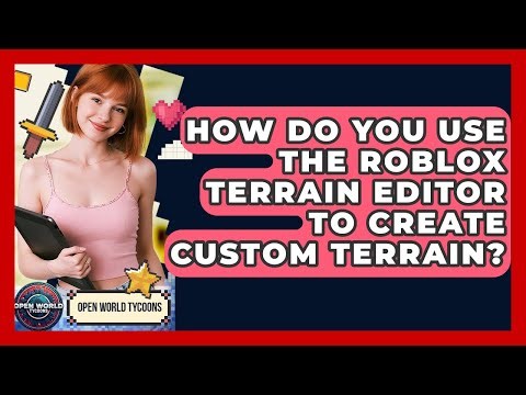 How Do You Use The Roblox Terrain Editor To Create Custom Terrain? - Open World Tycoons
