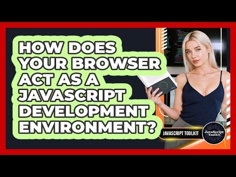 How Does Your Browser Act As A JavaScript Development Environment? - JavaScript Toolkit