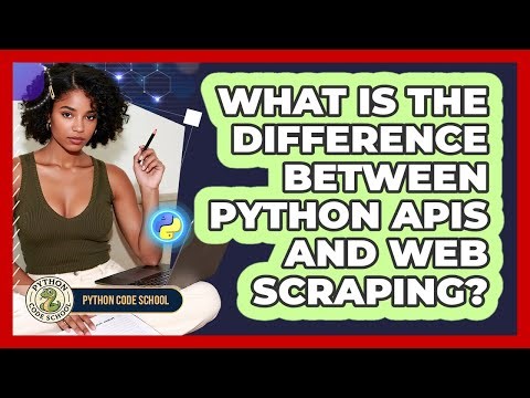 What Is The Difference Between Python APIs And Web Scraping? - Python Code School