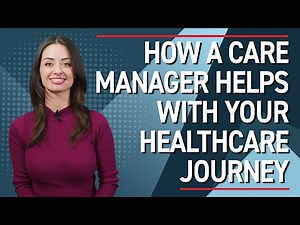 How a Care Manager Can Help With Your Healthcare Journey