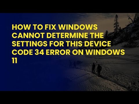 How to Fix Windows Cannot Determine The Settings For This Device Code 34 Error on Windows 11