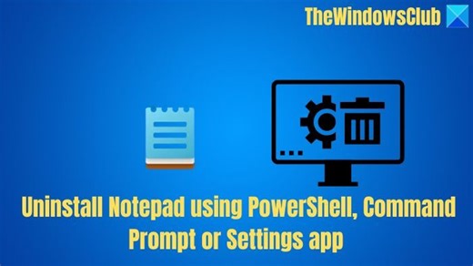 Uninstall Notepad using PowerShell, Command Prompt or Settings app in Windows 11/10