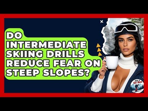 Do Intermediate Skiing Drills Reduce Fear On Steep Slopes? - Ask A Ski Bum