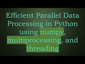 Efficient Parallel Data Processing in Python using numpy, multiprocessing, and threading