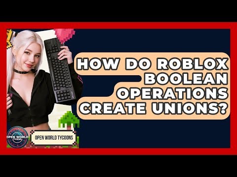 How Do Roblox Boolean Operations Create Unions? - Open World Tycoons