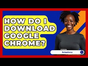 How Do I Download Google Chrome? - Be App Savvy