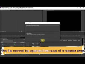 How to fix "The file cannot be opened because of a header error" Adobe Premiere Pro