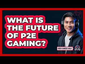 What Is The Future Of P2E Gaming? - Video Gamers Vault