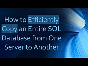 How to Efficiently Copy an Entire SQL Database from One Server to Another
