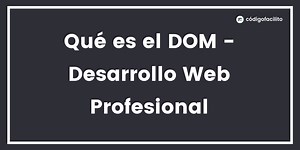 Qué es el DOM - Desarrollo Web Profesional - Blog de Código Facilito